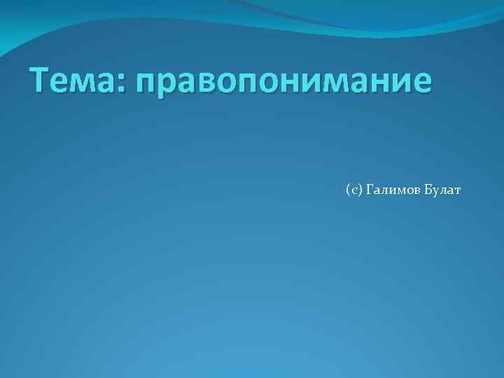 Тема: правопонимание (с) Галимов Булат 