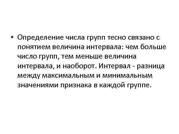  • Определение числа групп тесно связано с понятием величина интервала: чем больше число