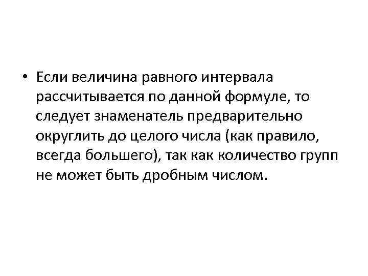  • Если величина равного интервала рассчитывается по данной формуле, то следует знаменатель предварительно