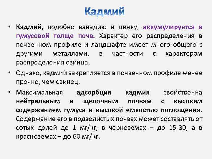  • Кадмий, подобно ванадию и цинку, аккумулируется в гумусовой толще почв. Характер его