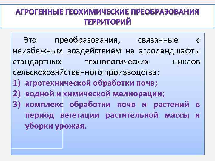 Это преобразования, связанные с неизбежным воздействием на агроландшафты стандартных технологических циклов сельскохозяйственного производства: 1)