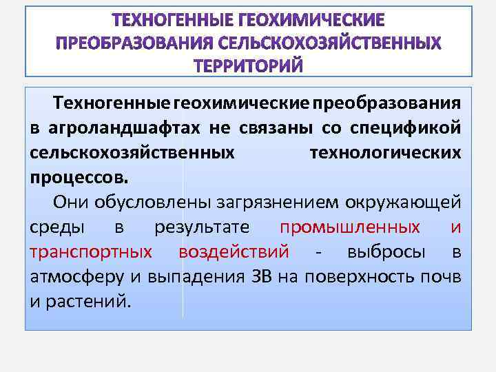 Техногенные геохимические преобразования в агроландшафтах не связаны со спецификой сельскохозяйственных технологических процессов. Они обусловлены