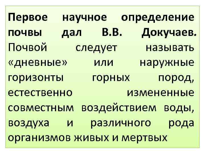 Первое научное определение почвы дал В. В. Докучаев. Почвой следует называть «дневные» или наружные