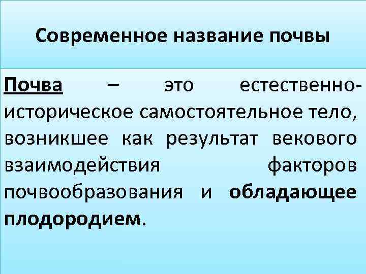 Современное название почвы Почва – это естественноисторическое самостоятельное тело, возникшее как результат векового взаимодействия