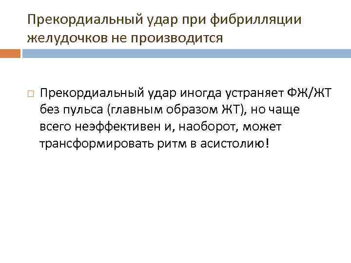 Прекордиальный удар при фибрилляции желудочков не производится Прекордиальный удар иногда устраняет ФЖ/ЖТ без пульса