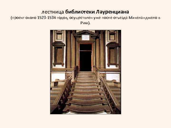 лестница библиотеки Лауренциана (проект около 1523 -1534 годов, осуществлен уже после отъезда Микеланджело в