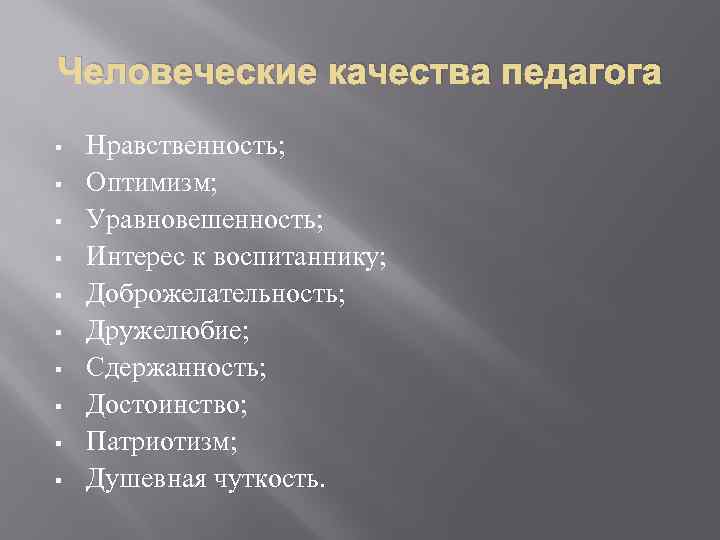 Человеческие качества педагога § § § § § Нравственность; Оптимизм; Уравновешенность; Интерес к воспитаннику;