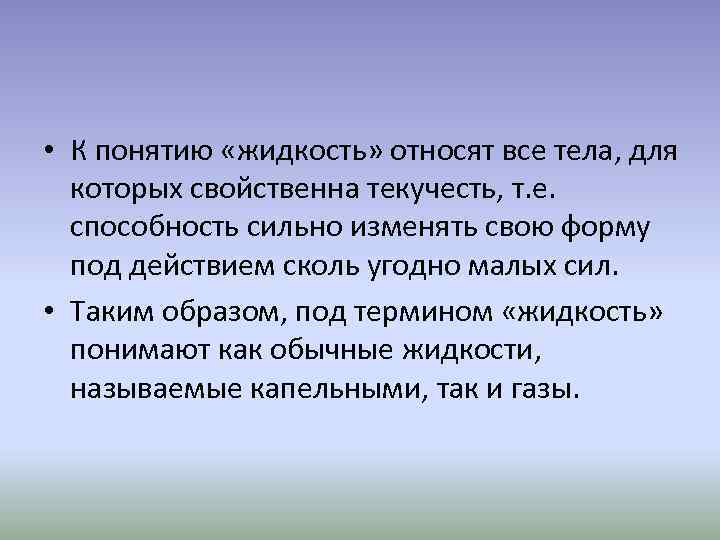  • К понятию «жидкость» относят все тела, для которых свойственна текучесть, т. е.