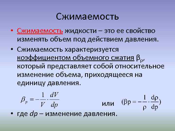 Сжимаемость • Сжимаемость жидкости – это ее свойство изменять объем под действием давления. •