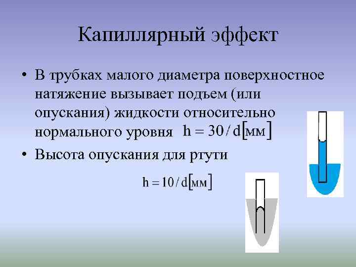 Капиллярный эффект • В трубках малого диаметра поверхностное натяжение вызывает подъем (или опускания) жидкости