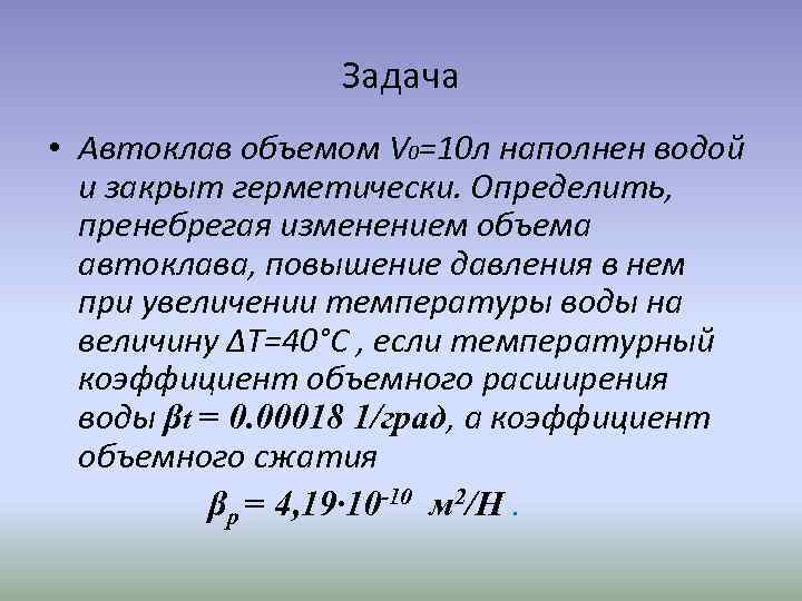 Задача • Автоклав объемом V 0=10 л наполнен водой и закрыт герметически. Определить, пренебрегая