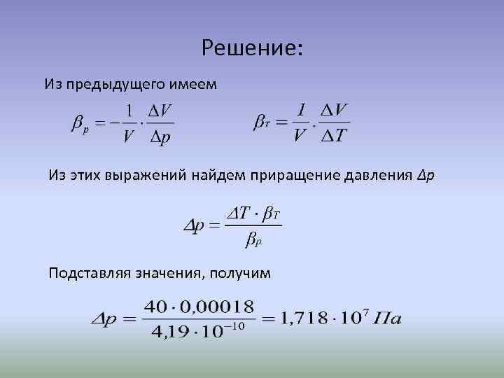 Решение: Из предыдущего имеем Из этих выражений найдем приращение давления ∆p Подставляя значения, получим