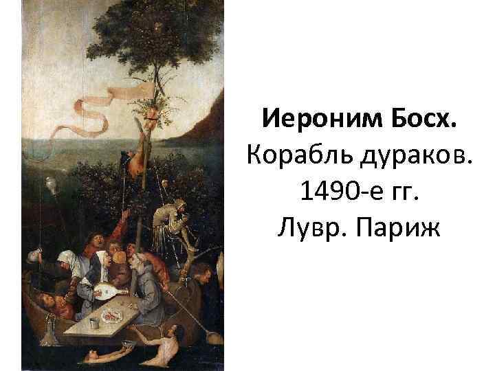 Иероним Босх. Корабль дураков. 1490 -е гг. Лувр. Париж 
