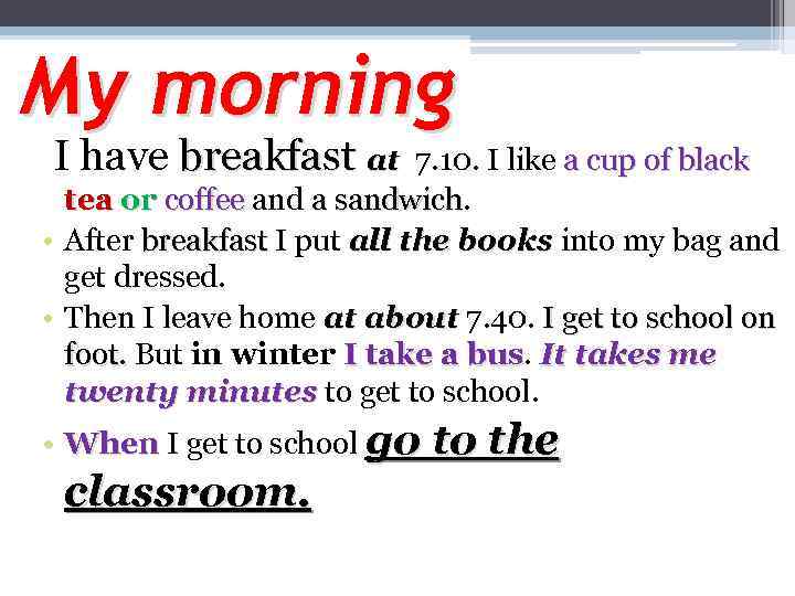 My morning I have breakfast at 7. 10. I like a cup of black