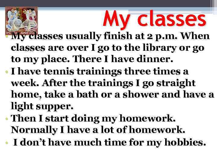 My classes • My classes usually finish at 2 p. m. When classes are