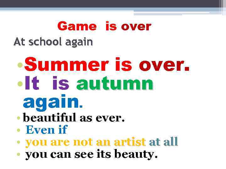 Game is over At school again • Summer is over. • It is autumn