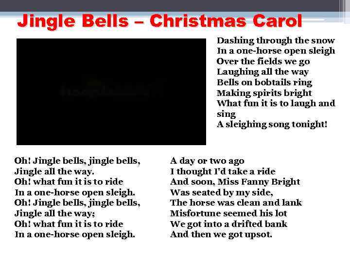 Jingle Bells – Christmas Carol Dashing through the snow In a one-horse open sleigh