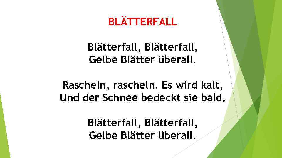 BLÄTTERFALL Blätterfall, Gelbe Blätter überall. Rascheln, rascheln. Es wird kalt, Und der Schnee bedeckt