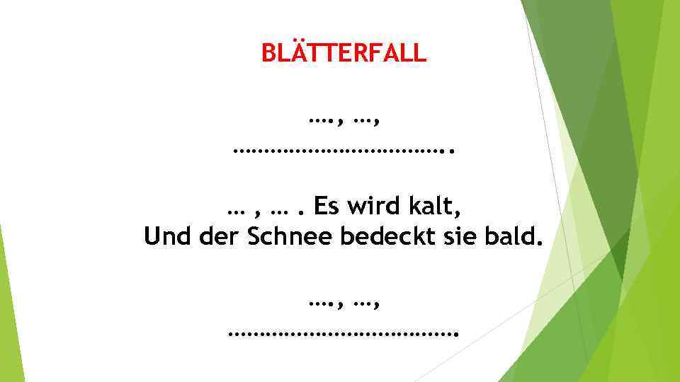 BLÄTTERFALL …. , …, ………………. . … , …. Es wird kalt, Und der