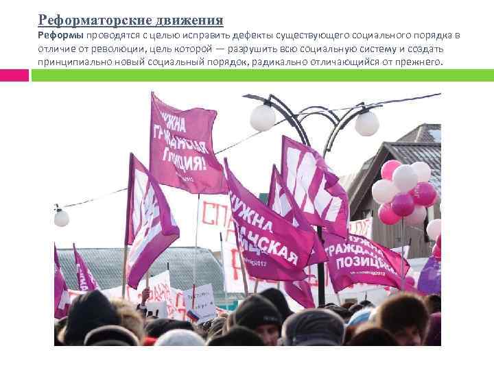 Реформаторские движения Реформы проводятся с целью исправить дефекты существующего социального порядка в отличие от