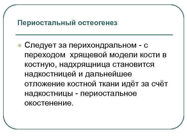 Периостальный остеогенез l Следует за перихондральном - с переходом хрящевой модели кости в костную,