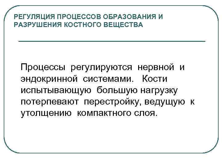 РЕГУЛЯЦИЯ ПРОЦЕССОВ ОБРАЗОВАНИЯ И РАЗРУШЕНИЯ КОСТНОГО ВЕЩЕСТВА Процессы регулируются нервной и эндокринной системами. Кости