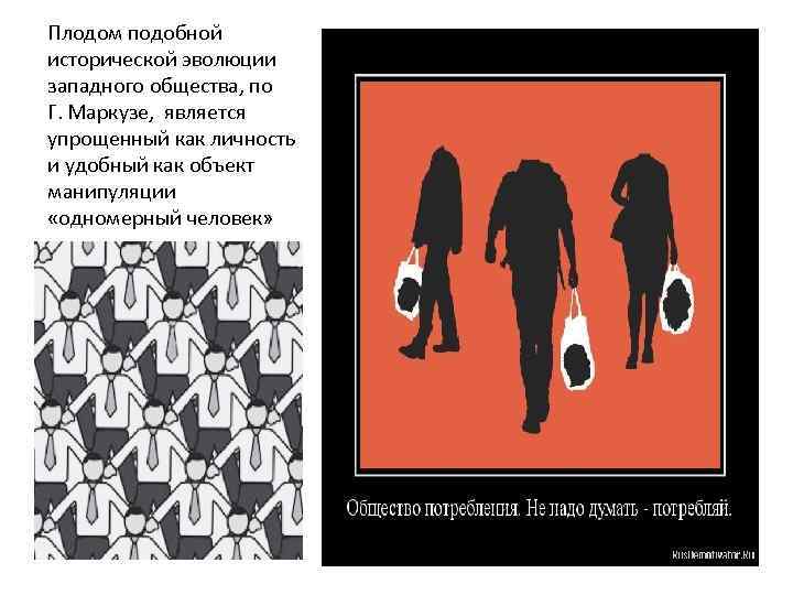 Плодом подобной исторической эволюции западного общества, по Г. Маркузе, является упрощенный как личность и