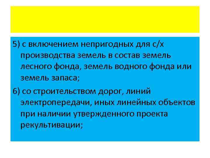 5) с включением непригодных для с/х производства земель в состав земель лесного фонда, земель