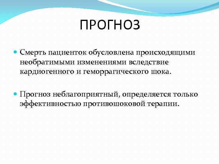 ПРОГНОЗ Смерть пациенток обусловлена происходящими необратимыми изменениями вследствие кардиогенного и геморрагического шока. Прогноз неблагоприятный,