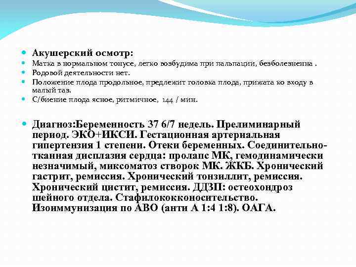  Акушерский осмотр: Матка в нормальном тонусе, легко возбудима при пальпации, безболезненна. Родовой деятельности