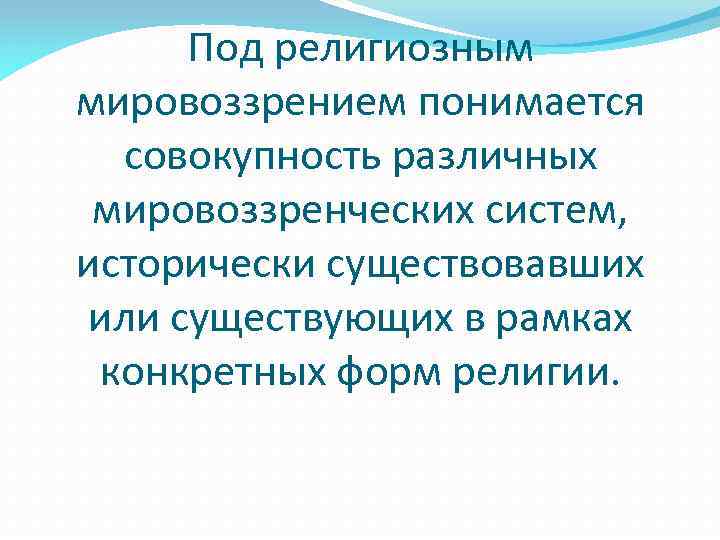 Под религиозным мировоззрением понимается совокупность различных мировоззренческих систем, исторически существовавших или существующих в рамках