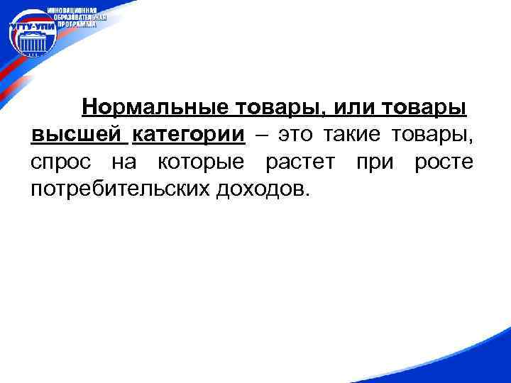 Нормальные товары, или товары высшей категории – это такие товары, спрос на которые растет