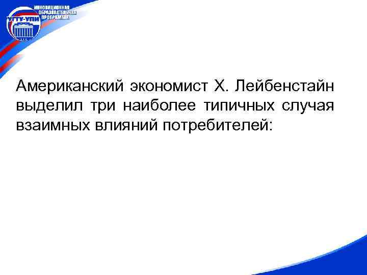 Американский экономист Х. Лейбенстайн выделил три наиболее типичных случая взаимных влияний потребителей: 