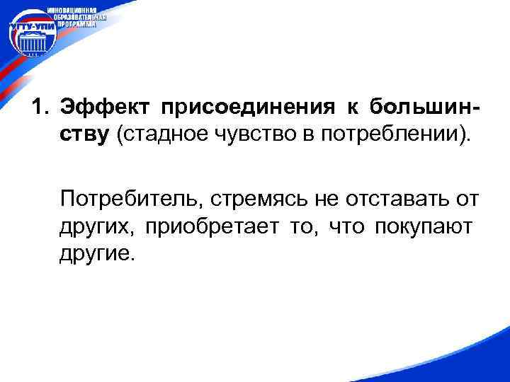 1. Эффект присоединения к большинству (стадное чувство в потреблении). Потребитель, стремясь не отставать от