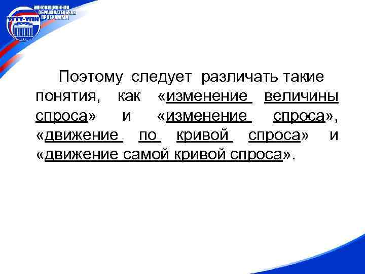 Поэтому следует различать такие понятия, как «изменение величины спроса» и «изменение спроса» , «движение