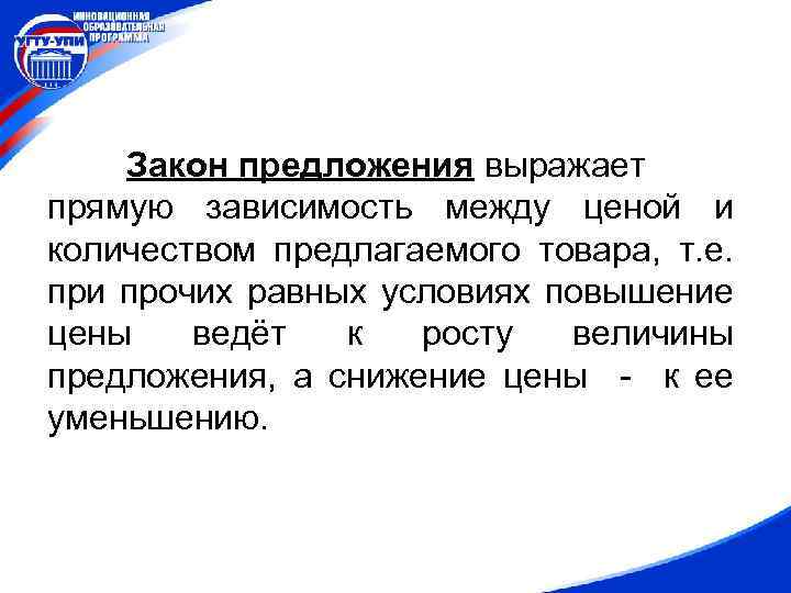 Закон предложения выражает прямую зависимость между ценой и количеством предлагаемого товара, т. е. при