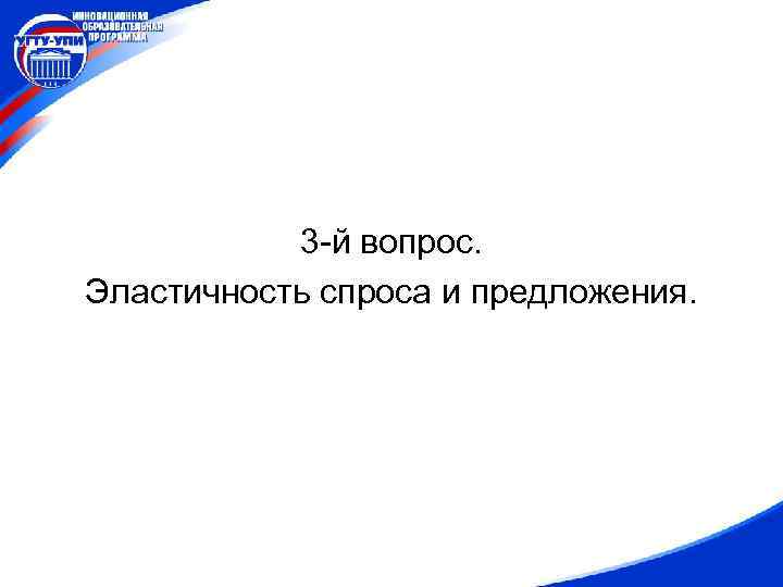 3 -й вопрос. Эластичность спроса и предложения. 