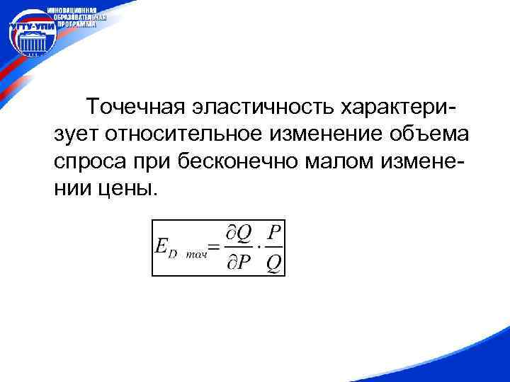 Точечная эластичность характеризует относительное изменение объема спроса при бесконечно малом изменении цены. 