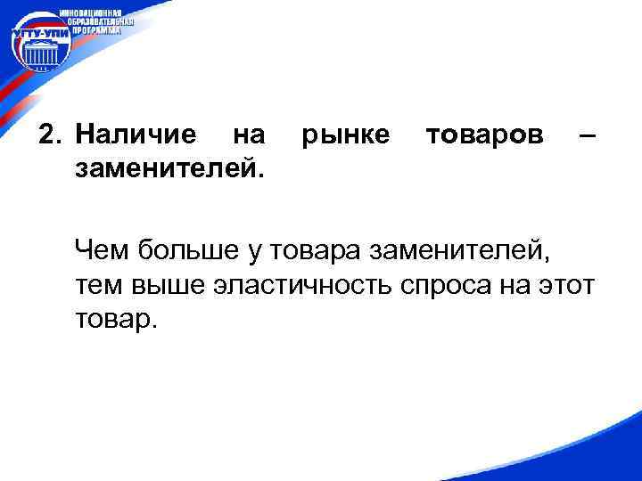 2. Наличие на заменителей. рынке товаров – Чем больше у товара заменителей, тем выше