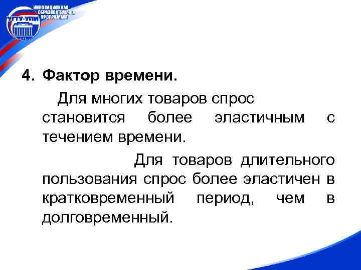 4. Фактор времени. Для многих товаров спрос становится более эластичным с течением времени. Для