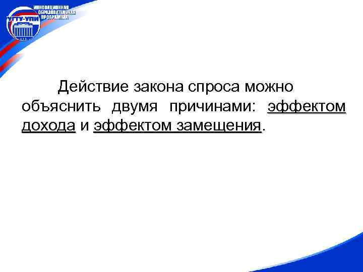 Действие закона спроса можно объяснить двумя причинами: эффектом дохода и эффектом замещения 