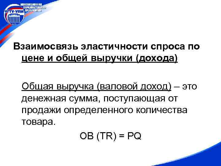 Взаимосвязь эластичности спроса по цене и общей выручки (дохода) Общая выручка (валовой доход) –