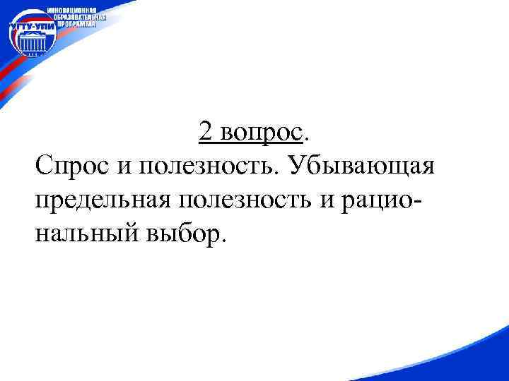 2 вопрос. Спрос и полезность. Убывающая предельная полезность и рациональный выбор. 