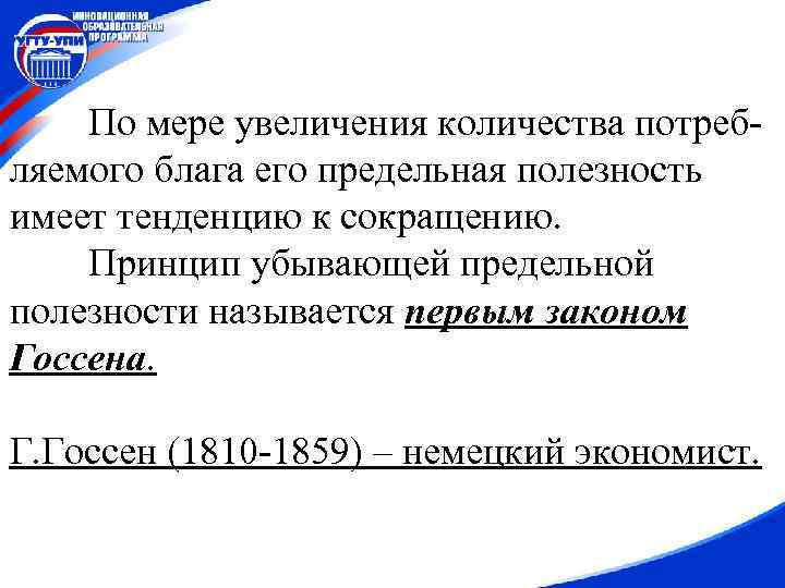 По мере увеличения количества потребляемого блага его предельная полезность имеет тенденцию к сокращению. Принцип