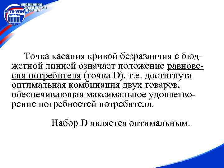 Точка касания кривой безразличия с бюджетной линией означает положение равновесия потребителя (точка D), т.