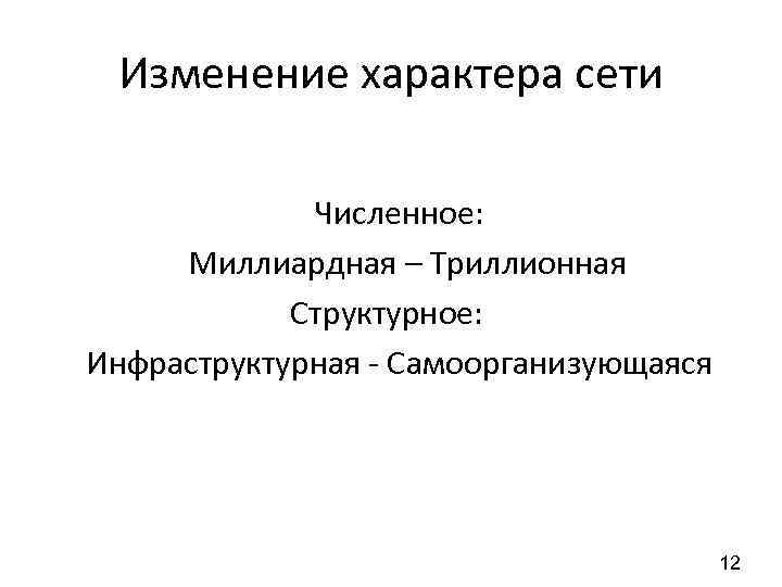 Изменение характера сети Численное: Миллиардная – Триллионная Структурное: Инфраструктурная - Самоорганизующаяся 12 