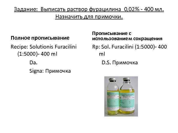 Задание: Выписать раствор фурацилина 0, 02% - 400 мл. Назначить для примочки. Полное прописывание