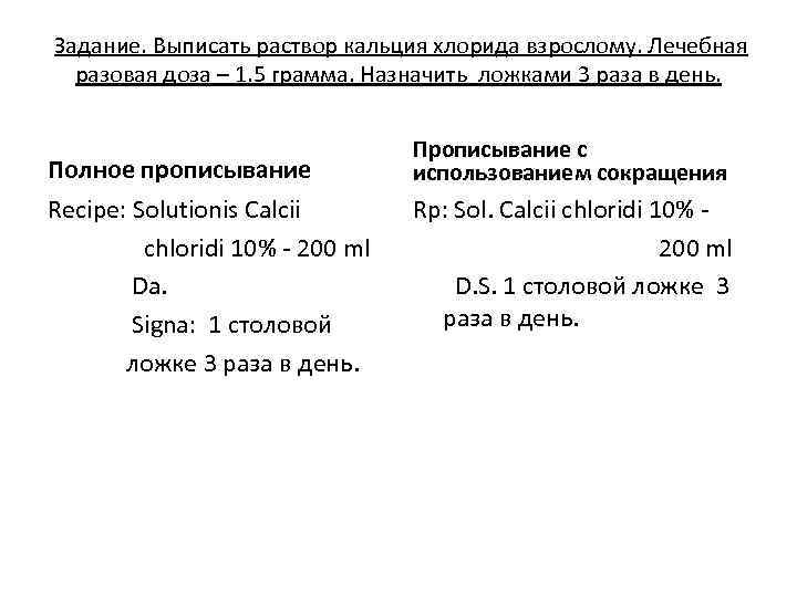 Задание. Выписать раствор кальция хлорида взрослому. Лечебная разовая доза – 1. 5 грамма. Назначить