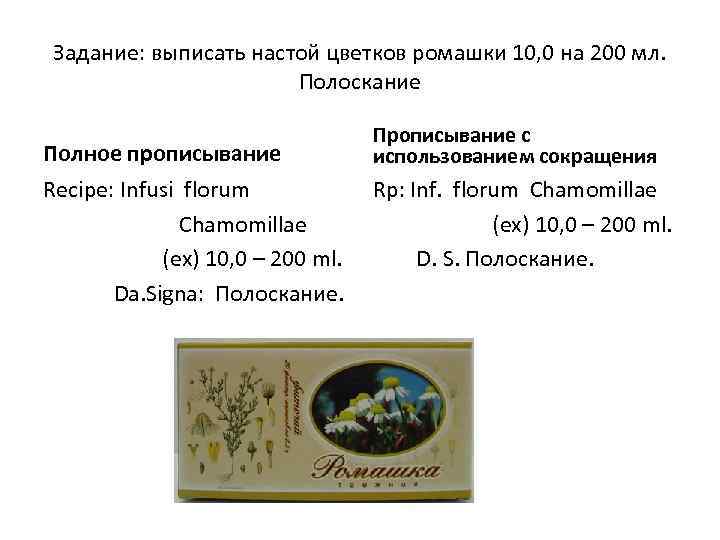 Задание: выписать настой цветков ромашки 10, 0 на 200 мл. Полоскание Полное прописывание Recipe: