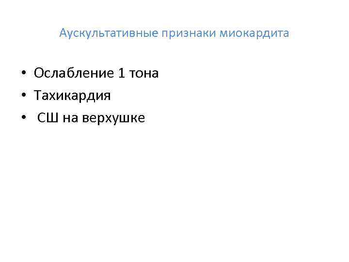 Аускультативные признаки миокардита • Ослабление 1 тона • Тахикардия • СШ на верхушке 